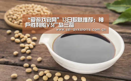 “爱游戏官网”13日职联推荐:神户胜利船VS广岛三箭(图1) 爱游戏app